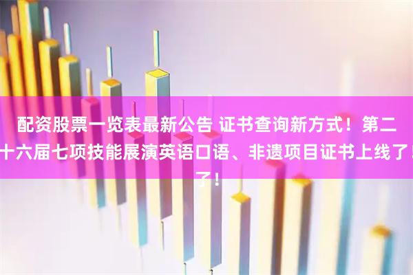 配资股票一览表最新公告 证书查询新方式！第二十六届七项技能展演英语口语、非遗项目证书上线了！